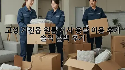 고성 거진읍 원룸 이사, 용달 이용 후기: 솔직 담백 후기!